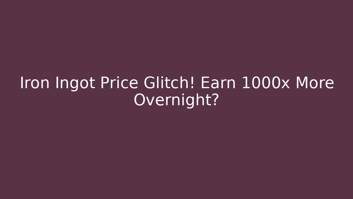 Iron Ingot Price Glitch! Earn 1000x More Overnight?