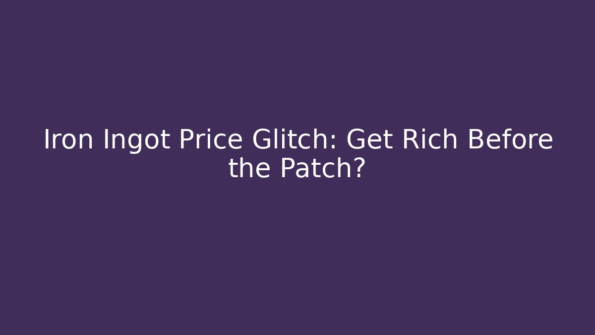 Iron Ingot Price Glitch: Get Rich Before the Patch?