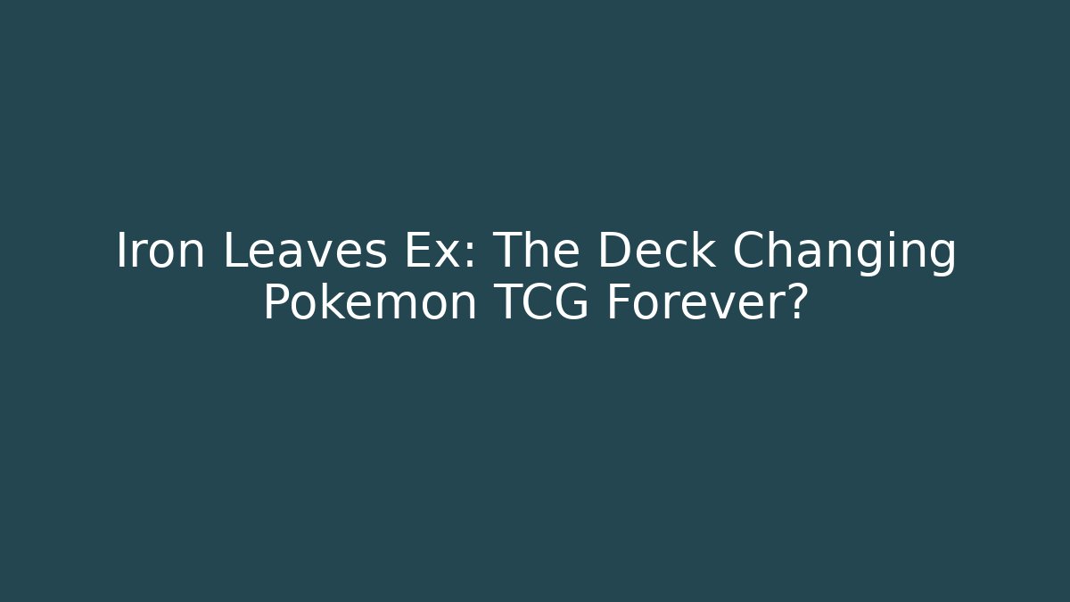 Iron Leaves Ex: The Deck Changing Pokemon TCG Forever?