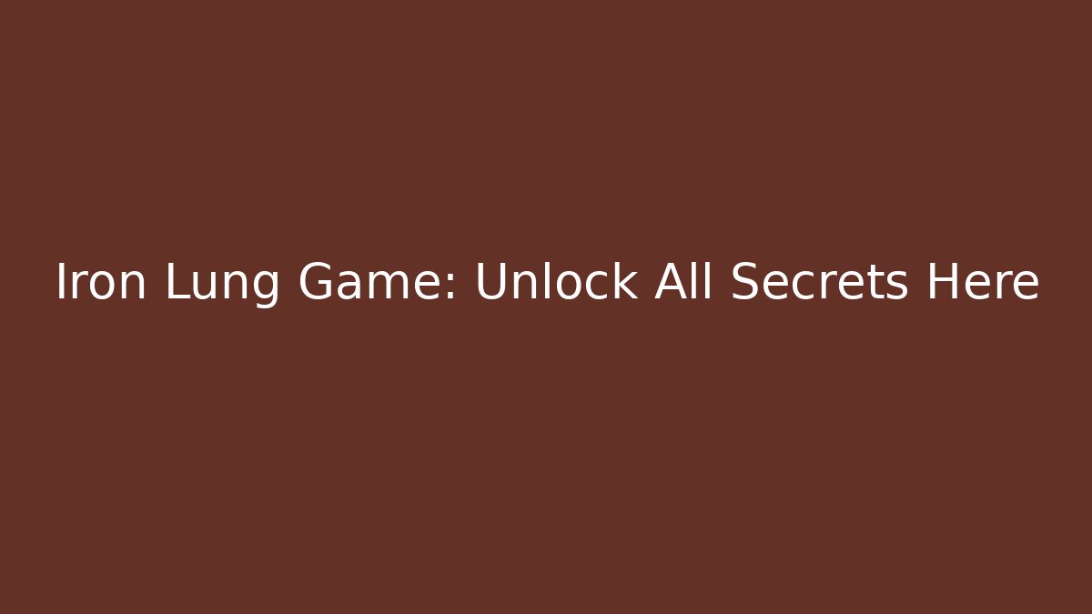 Iron Lung Game: Unlock All Secrets Here