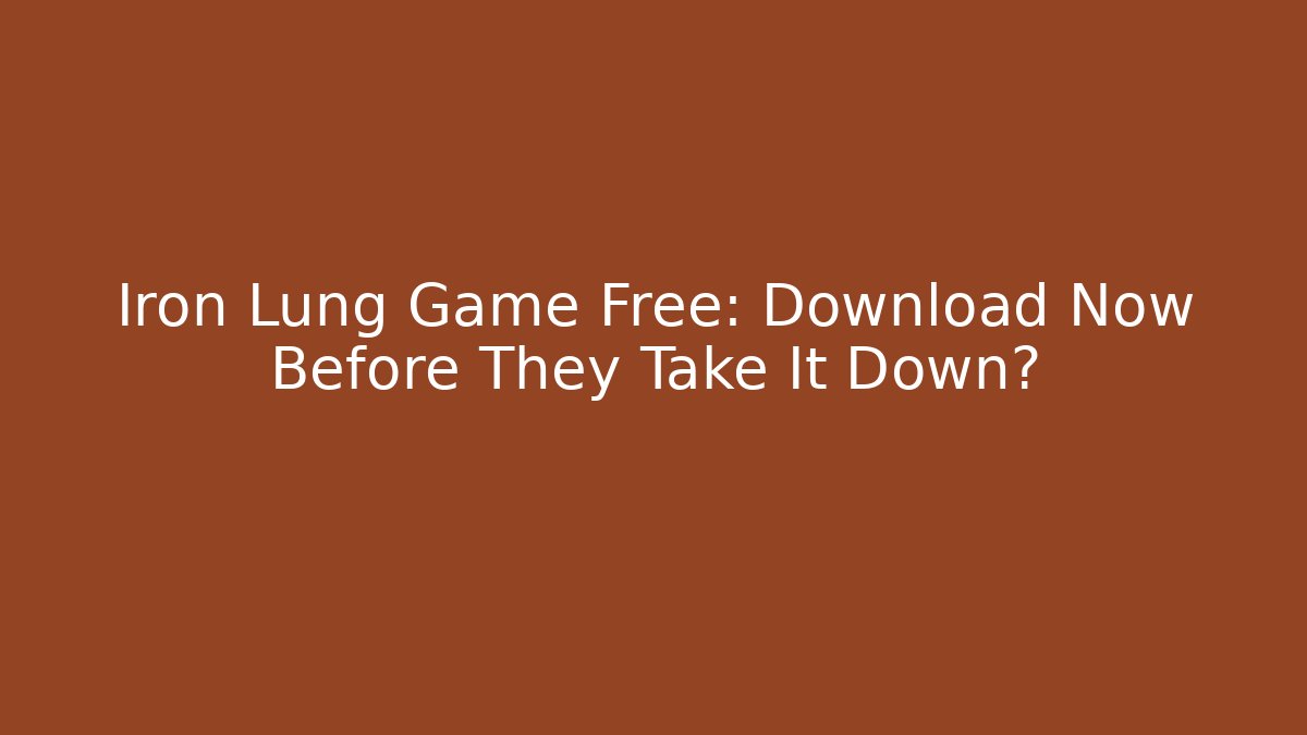 Iron Lung Game Free: Download Now Before They Take It Down?