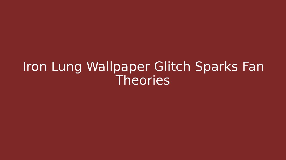 Iron Lung Wallpaper Glitch Sparks Fan Theories
