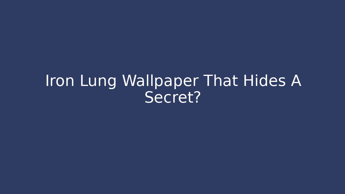 Iron Lung Wallpaper That Hides A Secret?