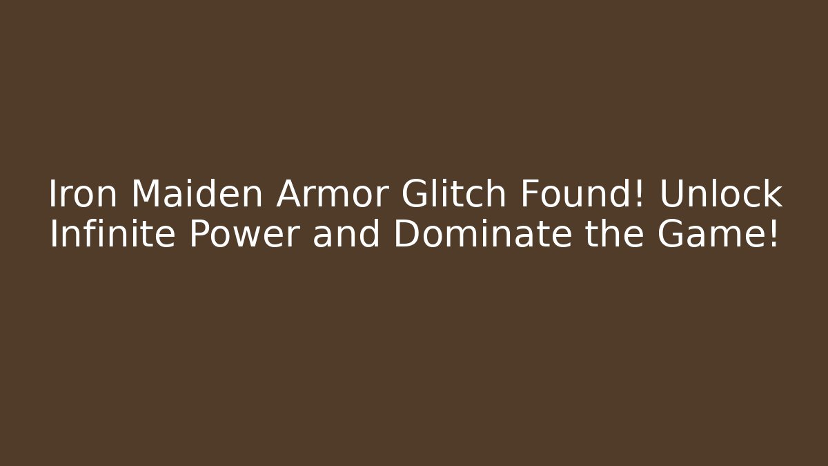 Iron Maiden Armor Glitch Found! Unlock Infinite Power and Dominate the Game!