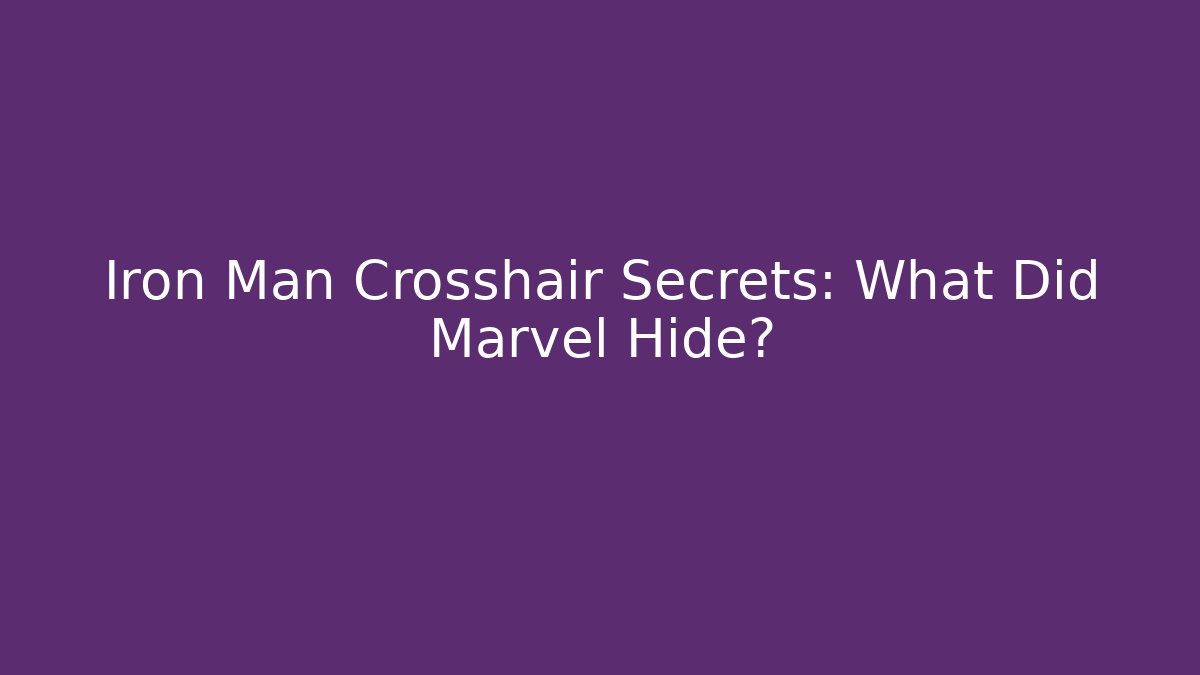 Iron Man Crosshair Secrets: What Did Marvel Hide?