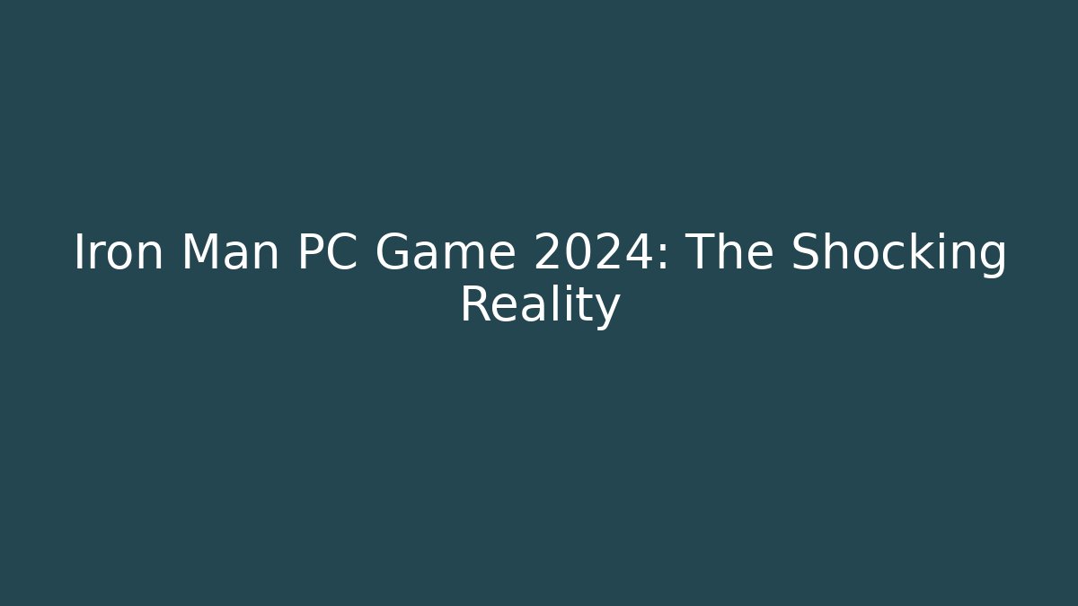 Iron Man PC Game 2024: The Shocking Reality