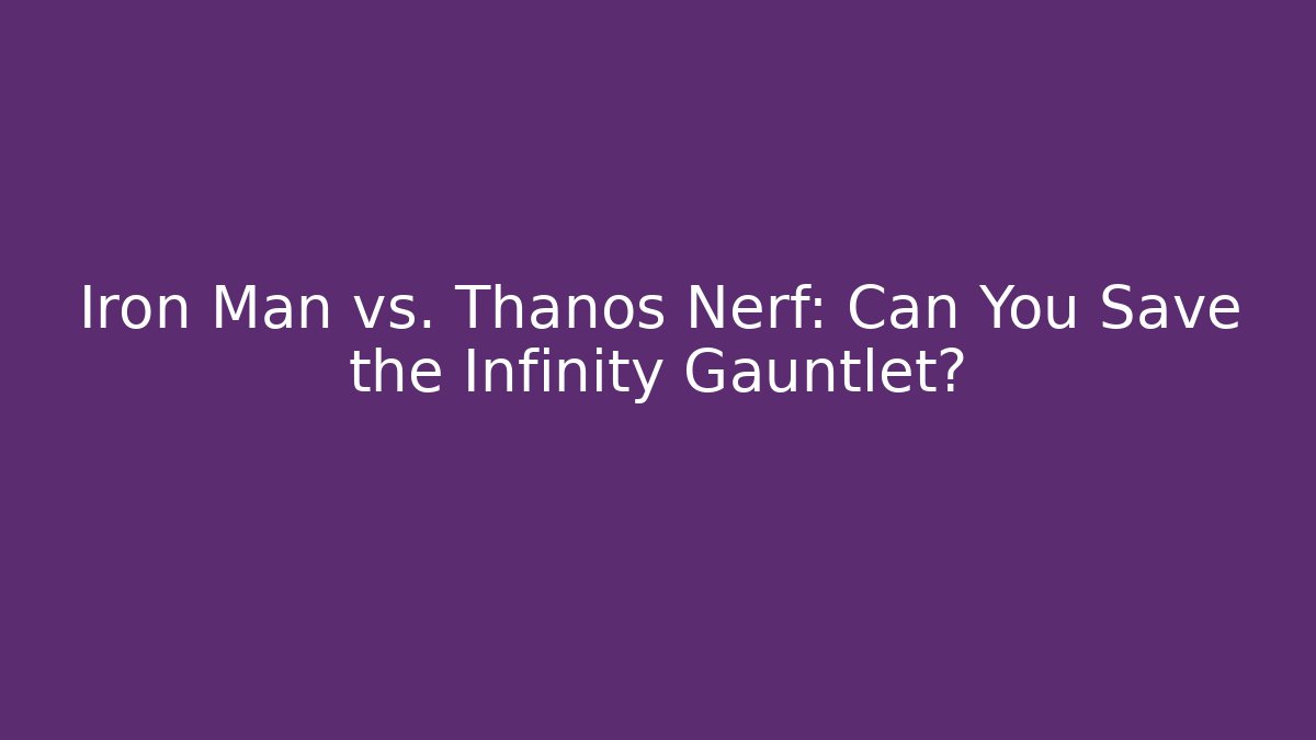 Iron Man vs. Thanos Nerf: Can You Save the Infinity Gauntlet? - Critter Realm