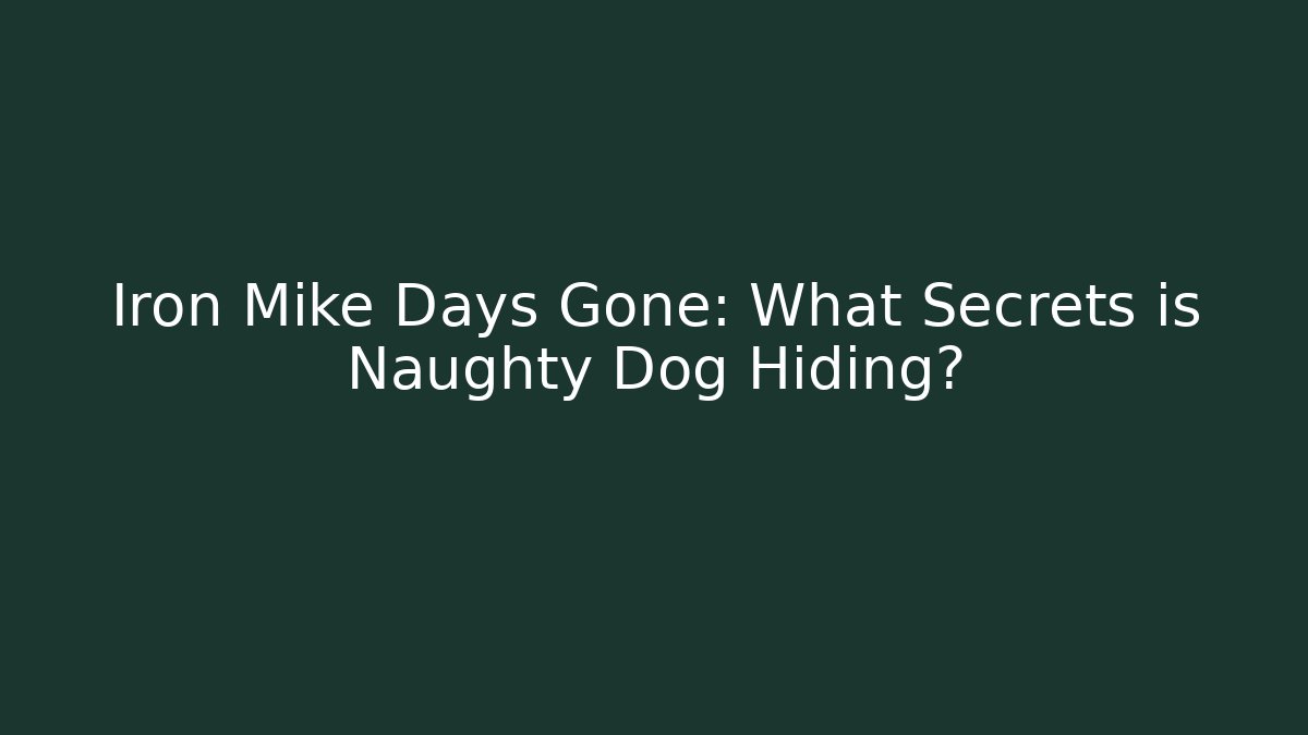 Iron Mike Days Gone: What Secrets is Naughty Dog Hiding?