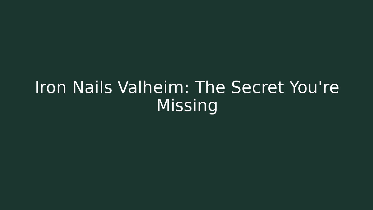 Iron Nails Valheim: The Secret You’re Missing