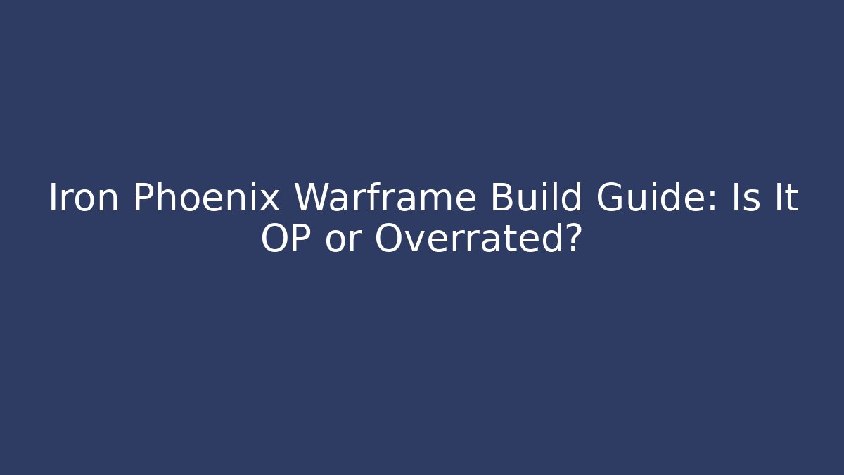 Iron Phoenix Warframe Build Guide: Is It OP or Overrated?