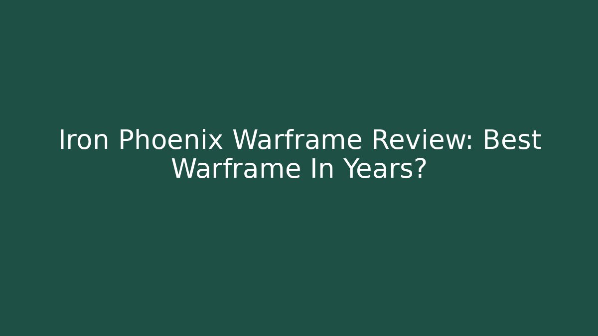 Iron Phoenix Warframe Review: Best Warframe In Years?