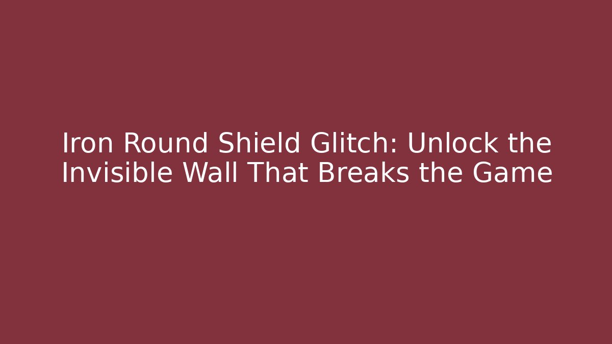 Iron Round Shield Glitch: Unlock the Invisible Wall That Breaks the Game