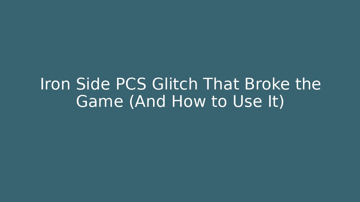 Iron Side PCS Glitch That Broke the Game (And How to Use It)