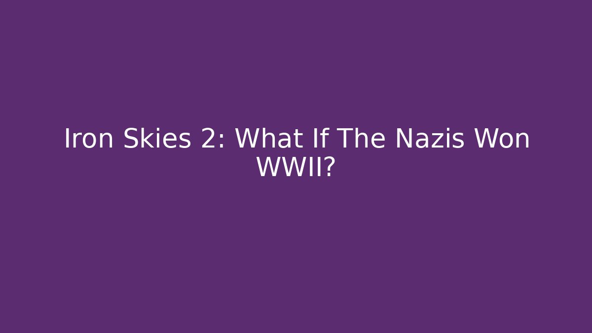 Iron Skies 2: What If The Nazis Won WWII?