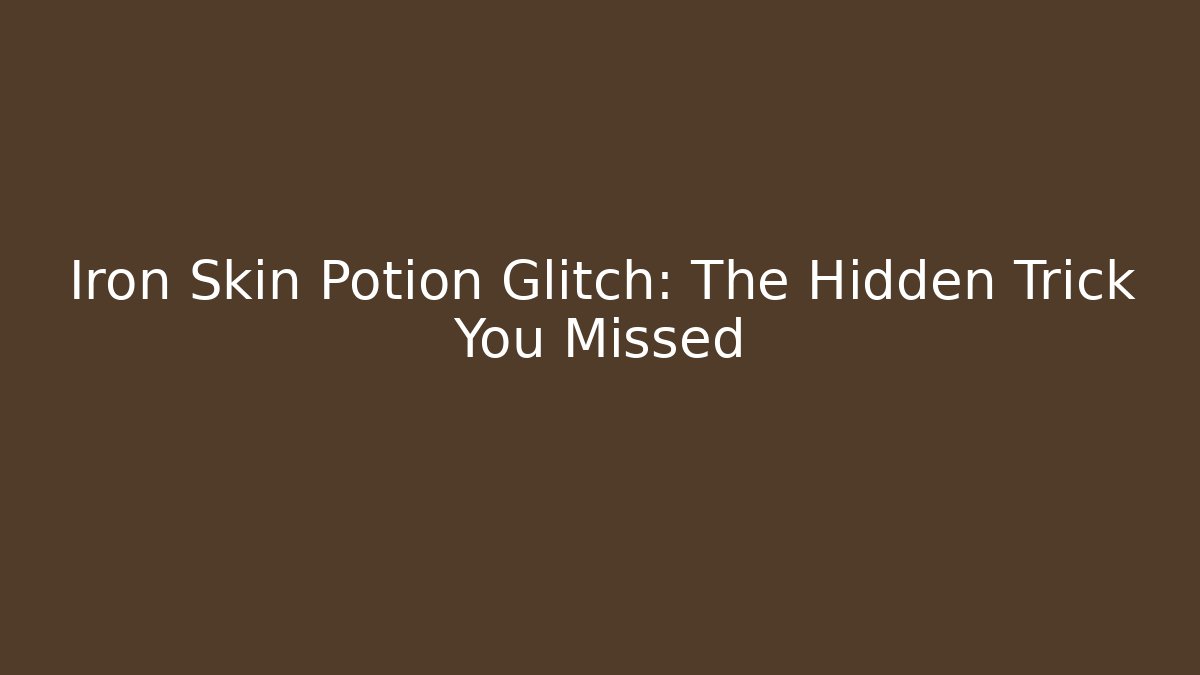 Iron Skin Potion Glitch: The Hidden Trick You Missed