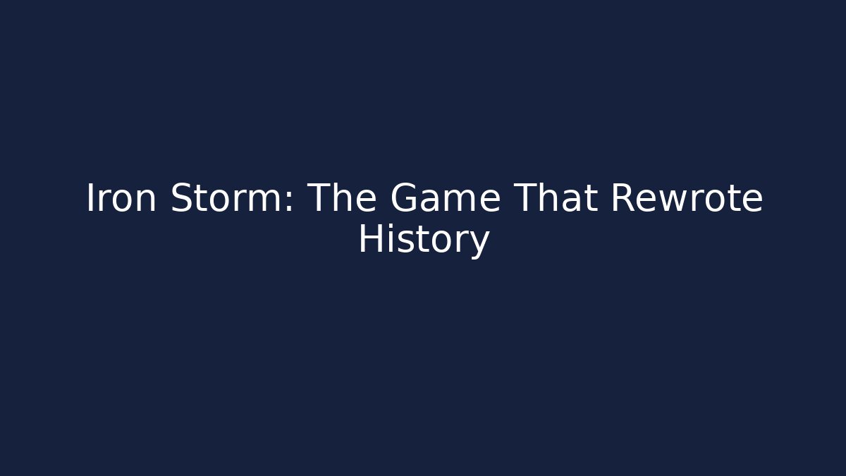 Iron Storm: The Game That Rewrote History