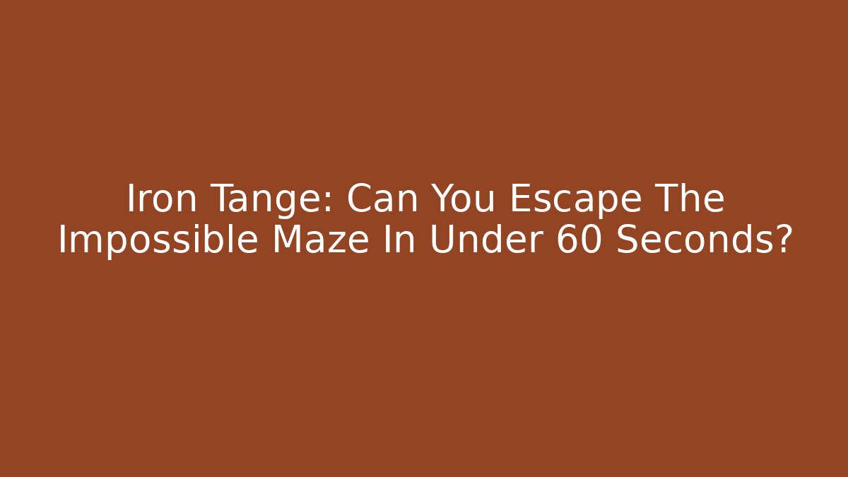 Iron Tange: Can You Escape The Impossible Maze In Under 60 Seconds?