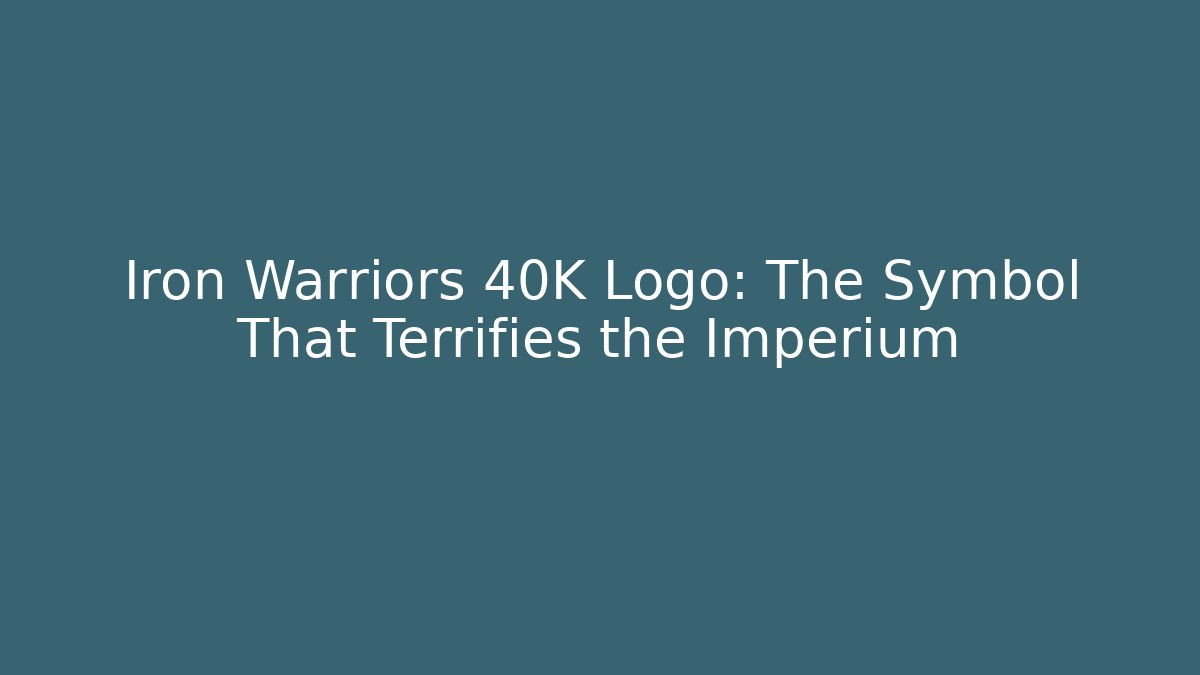 Iron Warriors 40K Logo: The Symbol That Terrifies the Imperium