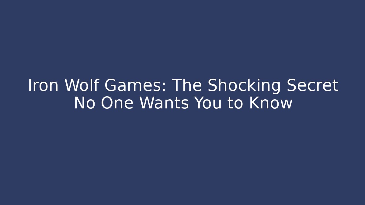 Iron Wolf Games: The Shocking Secret No One Wants You to Know