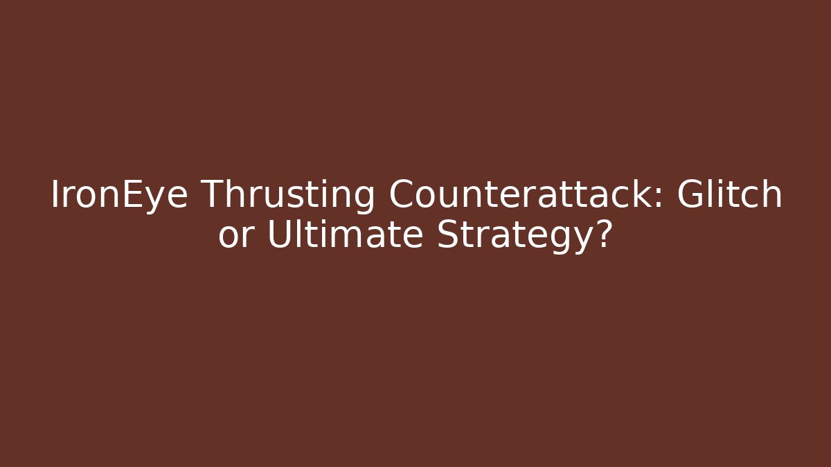 IronEye Thrusting Counterattack: Glitch or Ultimate Strategy? - Critter Realm