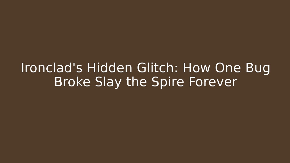 Ironclad's Hidden Glitch: How One Bug Broke Slay the Spire Forever