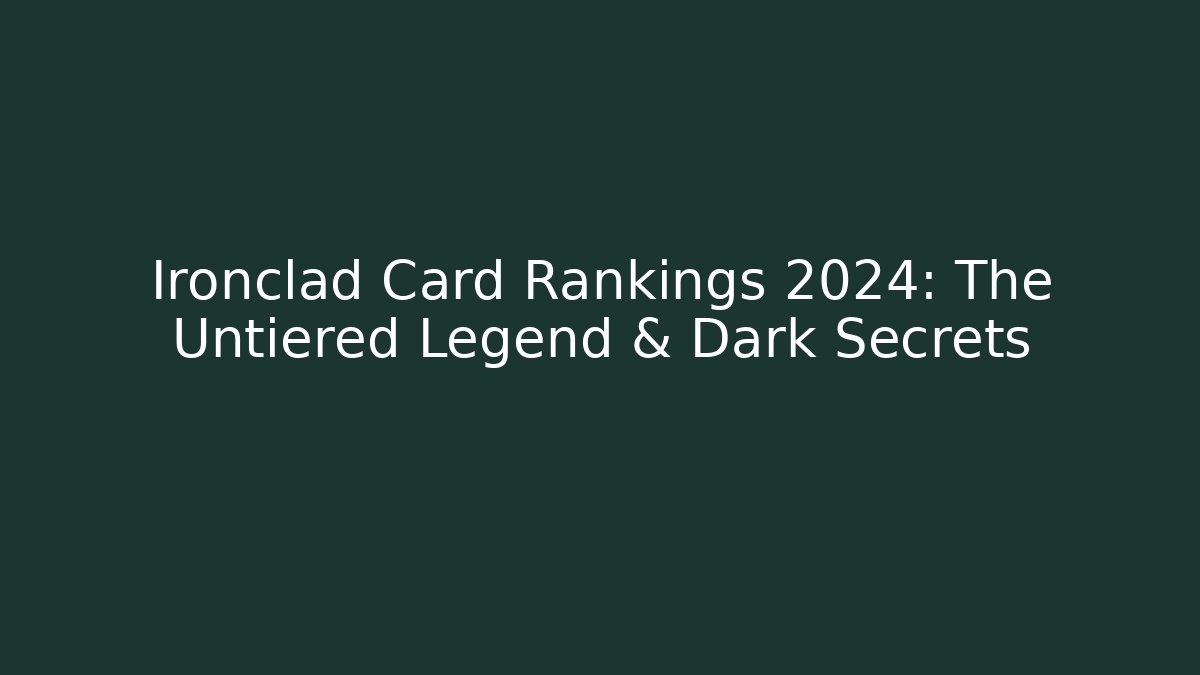 Ironclad Card Rankings 2024: The Untiered Legend & Dark Secrets