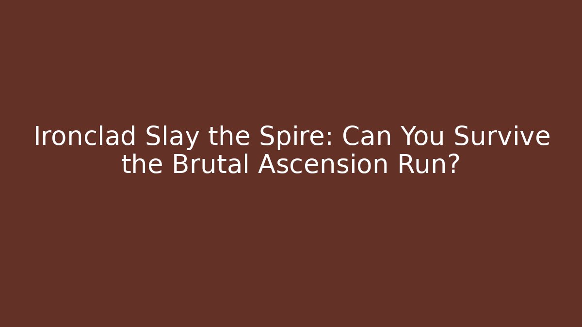 Ironclad Slay the Spire: Can You Survive the Brutal Ascension Run?