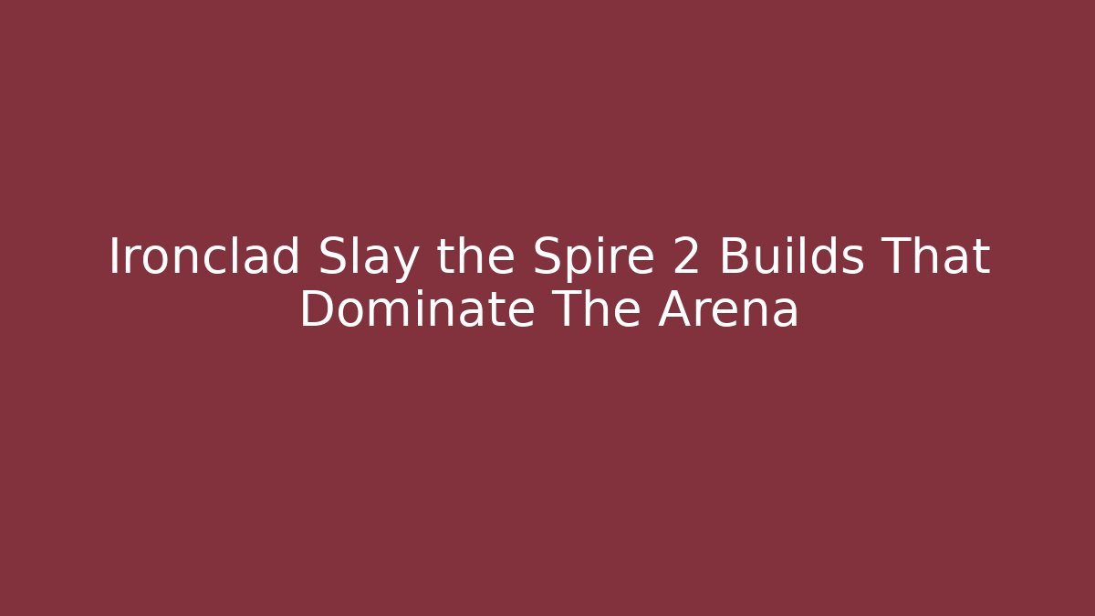 Ironclad Slay the Spire 2 Builds That Dominate The Arena - Critter Realm