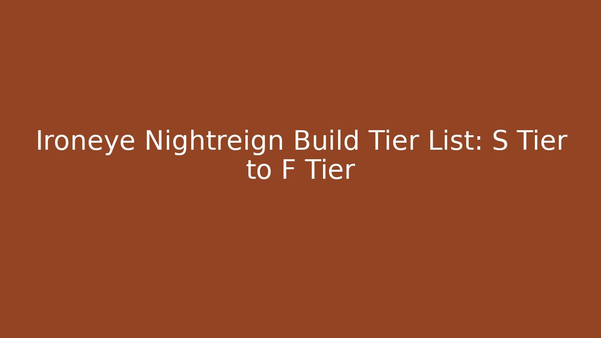 Ironeye Nightreign Build Tier List: S Tier to F Tier
