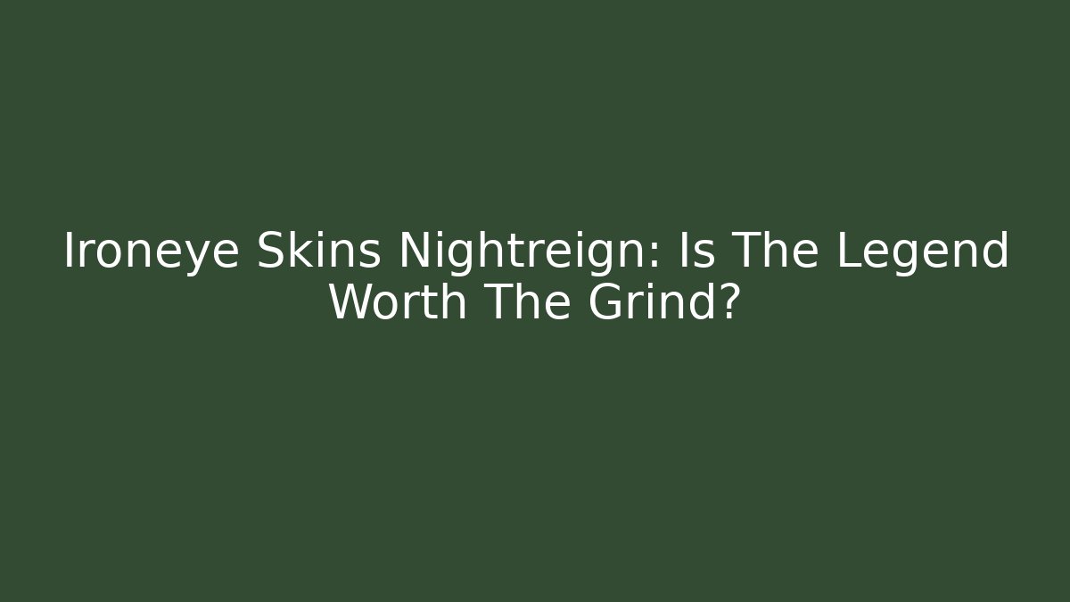 Ironeye Skins Nightreign: Is The Legend Worth The Grind?