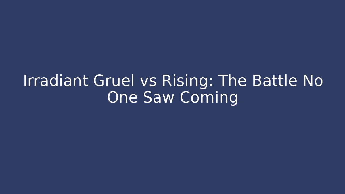Irradiant Gruel vs Rising: The Battle No One Saw Coming