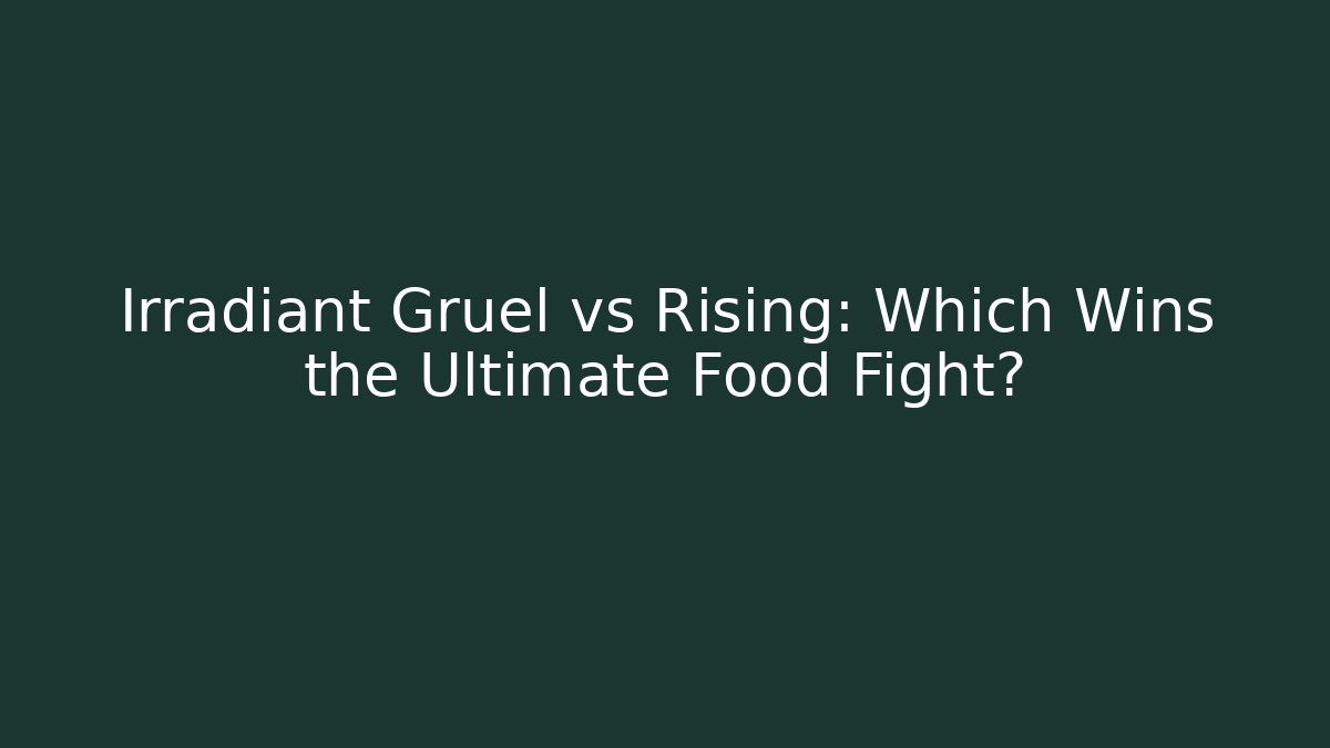 Irradiant Gruel vs Rising: Which Wins the Ultimate Food Fight?