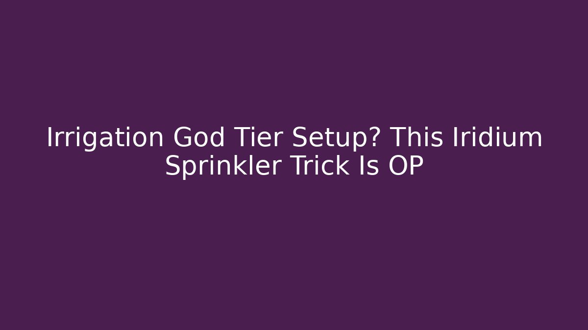Irrigation God Tier Setup? This Iridium Sprinkler Trick Is OP