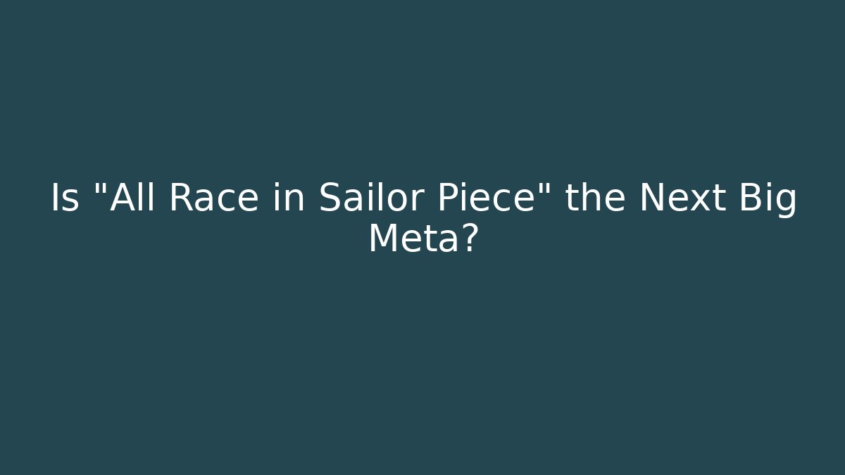 Is "All Race in Sailor Piece" the Next Big Meta?