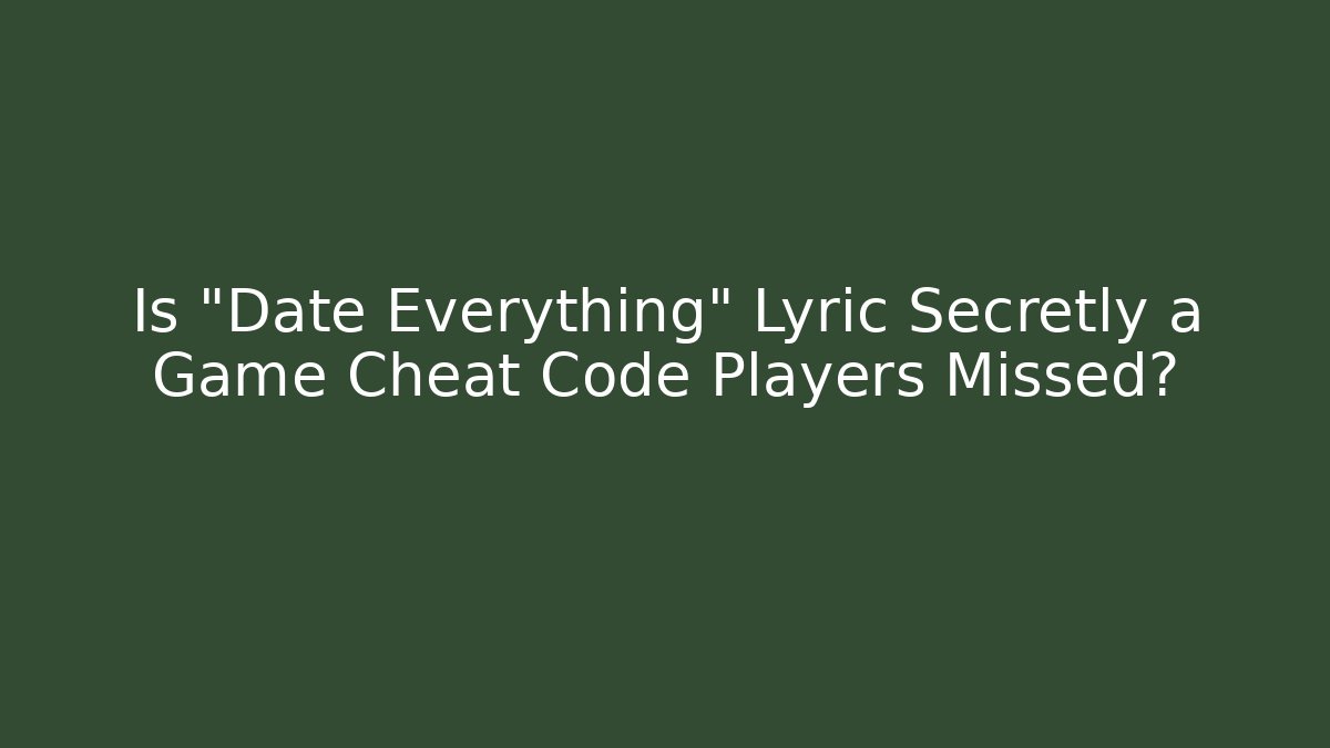 Is "Date Everything" Lyric Secretly a Game Cheat Code Players Missed?