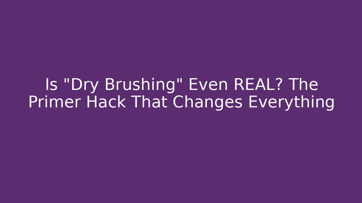 Is "Dry Brushing" Even REAL? The Primer Hack That Changes Everything - Critter Realm