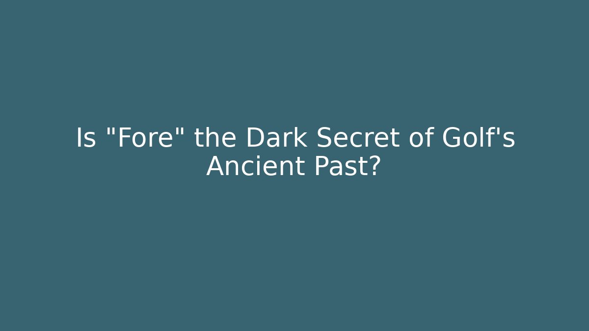 Is "Fore" the Dark Secret of Golf's Ancient Past?