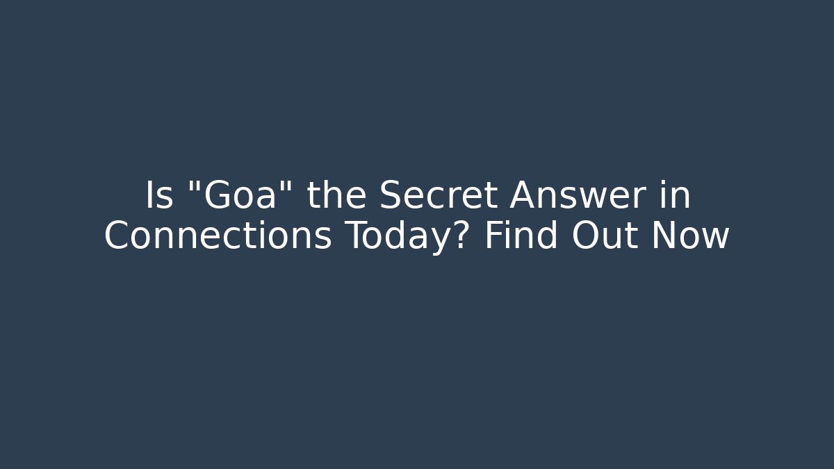 Is "Goa" the Secret Answer in Connections Today? Find Out Now - Critter Realm