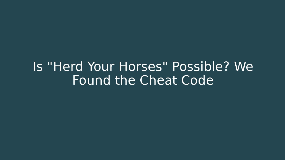 Is "Herd Your Horses" Possible? We Found the Cheat Code