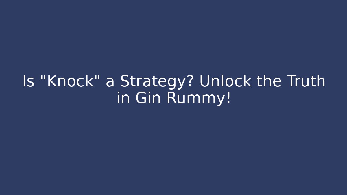Is "Knock" a Strategy? Unlock the Truth in Gin Rummy!