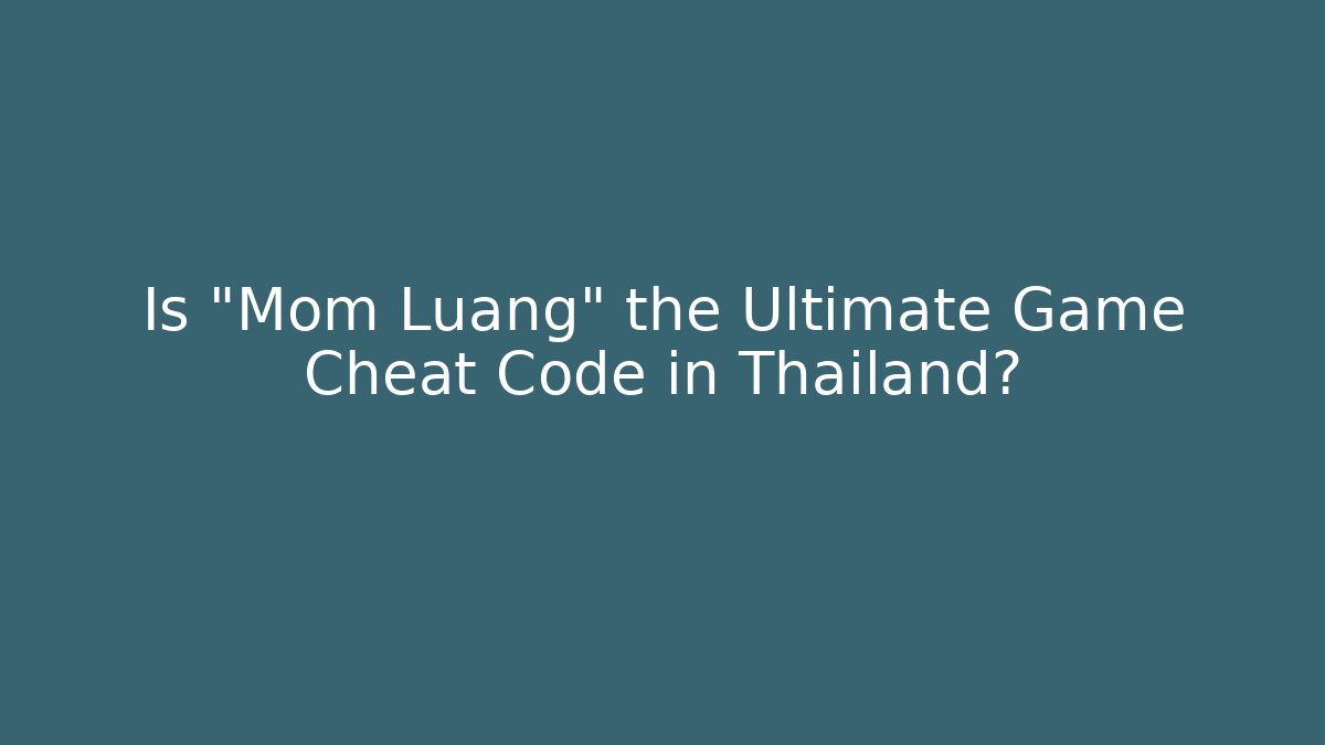 Is "Mom Luang" the Ultimate Game Cheat Code in Thailand?