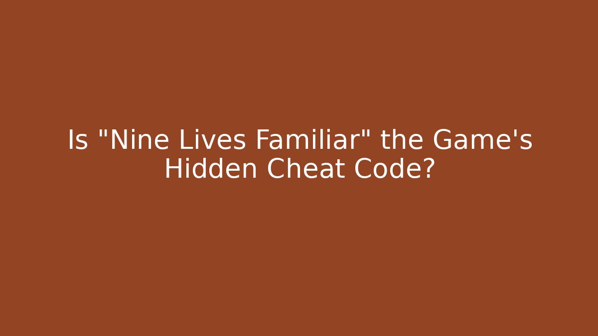 Is "Nine Lives Familiar" the Game's Hidden Cheat Code? - Critter Realm