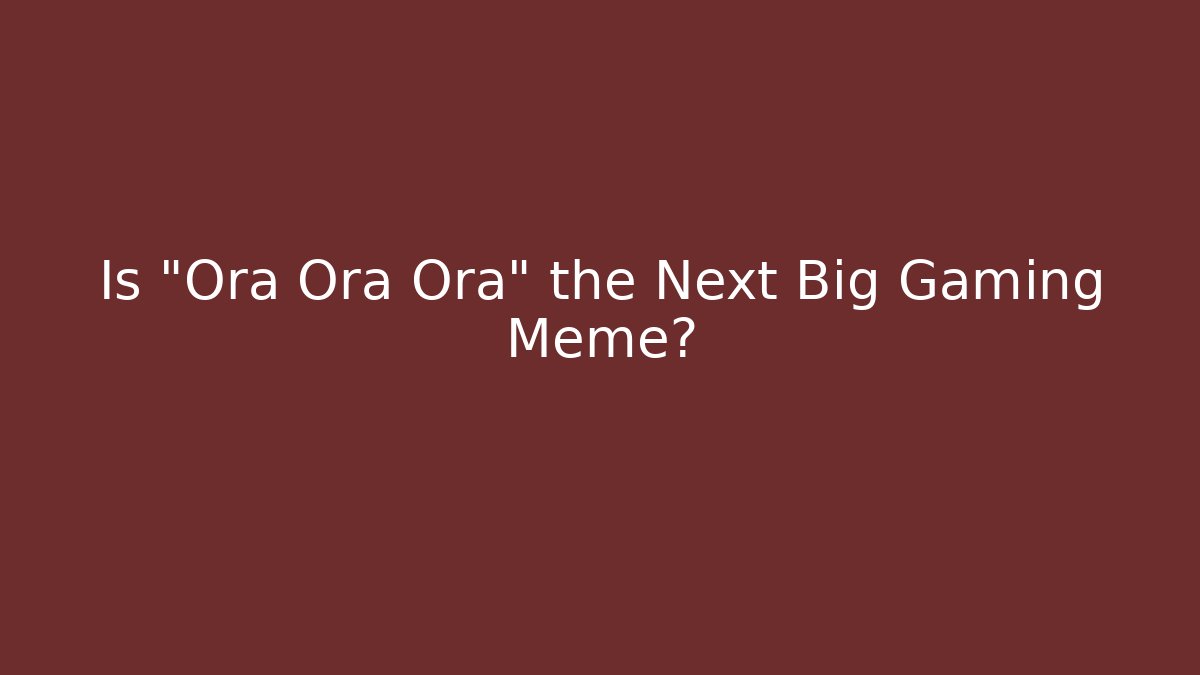 Is "Ora Ora Ora" the Next Big Gaming Meme?