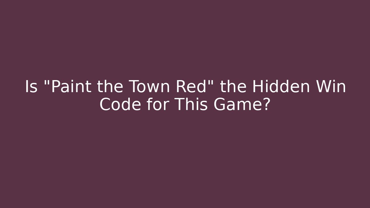 Is "Paint the Town Red" the Hidden Win Code for This Game?