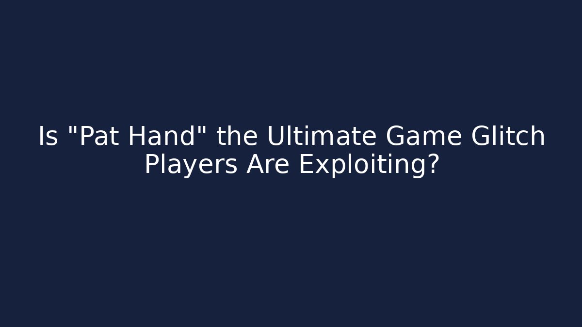 Is "Pat Hand" the Ultimate Game Glitch Players Are Exploiting?