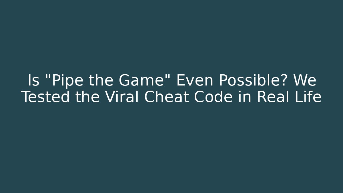 Is "Pipe the Game" Even Possible? We Tested the Viral Cheat Code in Real Life