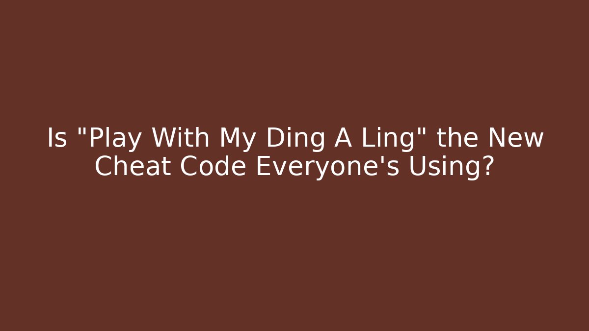 Is "Play With My Ding A Ling" the New Cheat Code Everyone's Using?