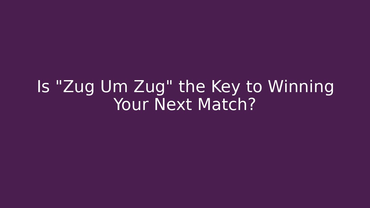 Is "Zug Um Zug" the Key to Winning Your Next Match?