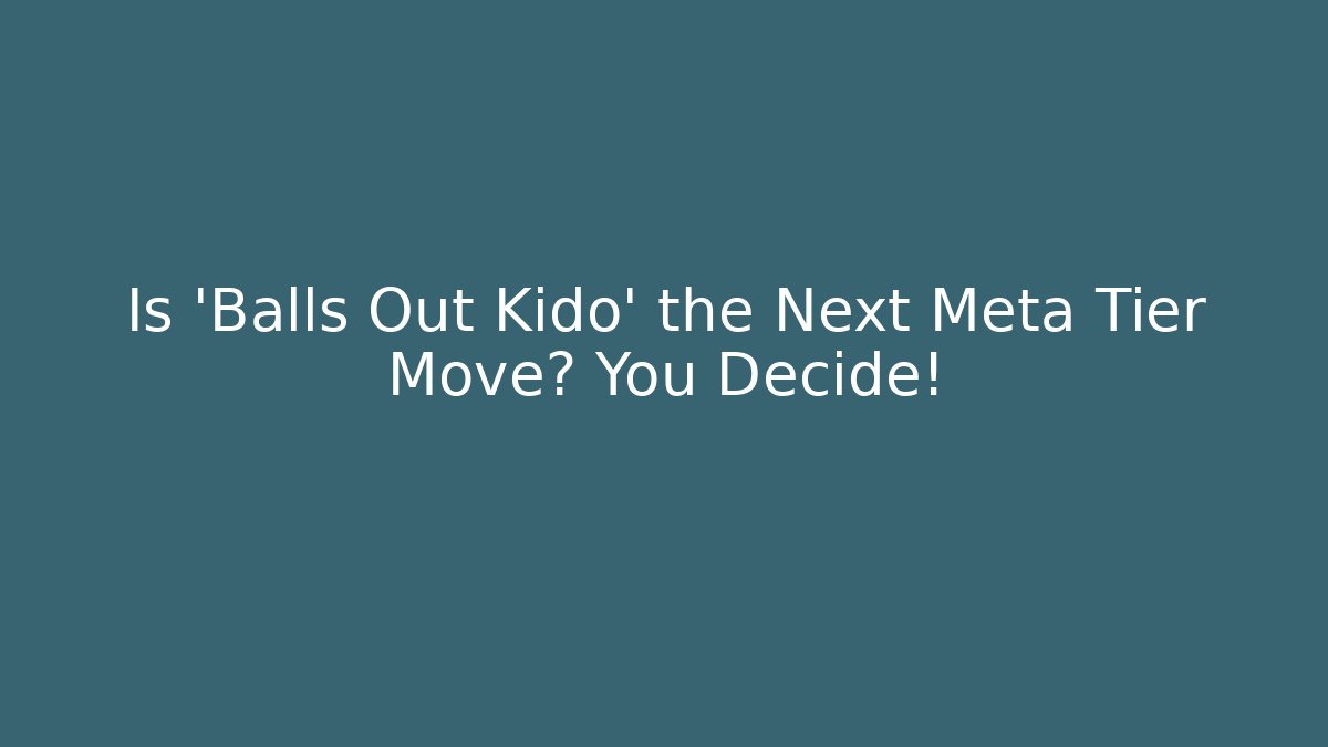 Is 'Balls Out Kido' the Next Meta Tier Move? You Decide!