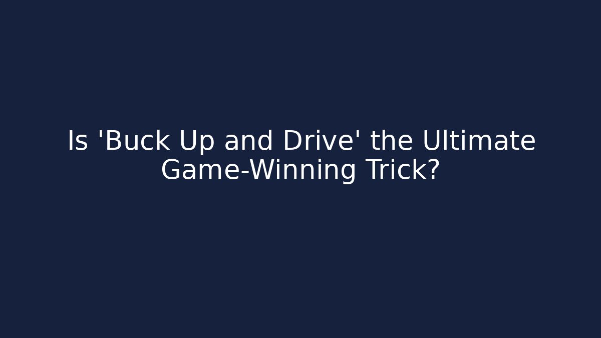 Is 'Buck Up and Drive' the Ultimate Game-Winning Trick?